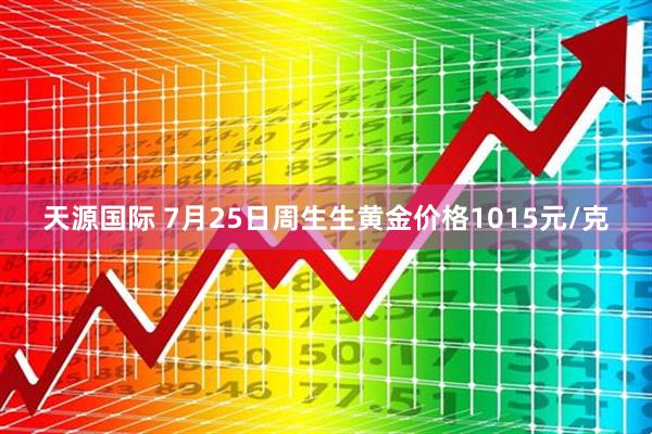 天源国际 7月25日周生生黄金价格1015元/克